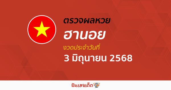 ตรวจหวยฮานอยวันนี้ ผลหวยฮานอย 3/6/68 ถูกต้อง แม่นยำ แบบเรียลไทม์ ที่นี่!!