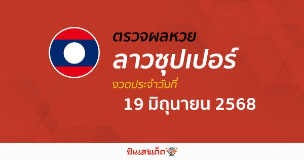 ตรวจผลหวย ผลหวยลาวซุปเปอร์ 19/6/68 ถูกต้อง แม่นยำ แบบเรียลไทม์ ก่อนใคร ที่นี่!!