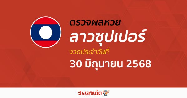 ตรวจผลหวย ผลหวยลาวซุปเปอร์ 30/6/68 ถูกต้อง แม่นยำ แบบเรียลไทม์ ก่อนใคร ที่นี่!!