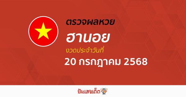 ตรวจหวยฮานอยวันนี้ ผลหวยฮานอย 20/7/68 ถูกต้อง แม่นยำ แบบเรียลไทม์ ที่นี่!!