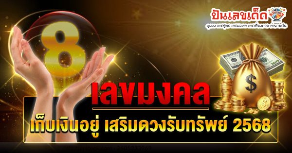 ปลดล็อกพลัง เลขมงคล เก็บเงินอยู่ 2568 เสริมโชคลาภการเงิน กระเป๋าไม่รั่ว เสริมดวงรับทรัพย์ทั้งปี