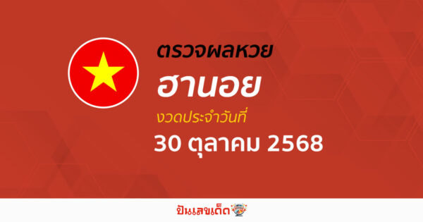 ตรวจหวยฮานอยวันนี้ ผลหวยฮานอย 30/10/68 ถูกต้อง แม่นยำ แบบเรียลไทม์ ที่นี่!!