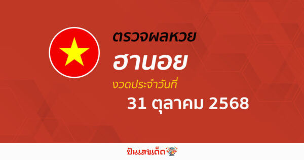 ตรวจหวยฮานอยวันนี้ ผลหวยฮานอย 31/10/68 ถูกต้อง แม่นยำ แบบเรียลไทม์ ที่นี่!!