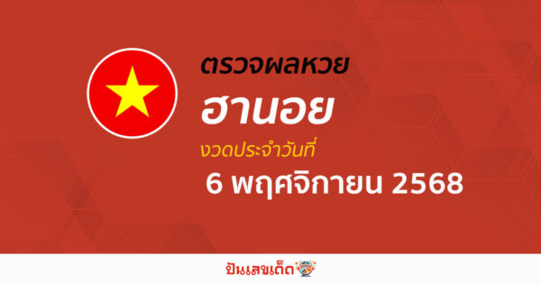 ตรวจหวยฮานอยวันนี้ ผลหวยฮานอย 6/11/68 ถูกต้อง แม่นยำ แบบเรียลไทม์ ที่นี่!!