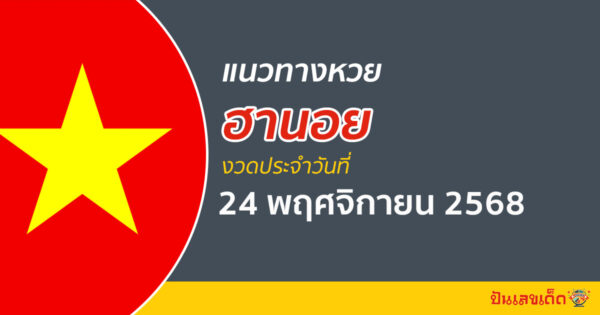 แนวทางหวยฮานอย 24/11/2568 แนวทางเลขเด่น ที่เจาะลึกพาถูกหวยฮานอยวันนี้