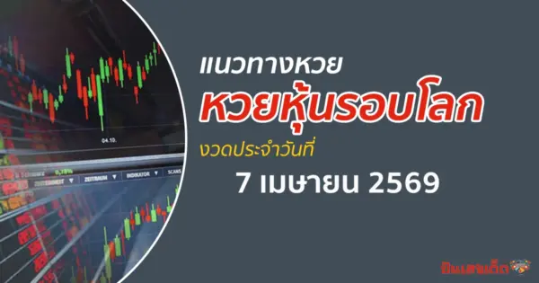 เลขเด็ดหวยหุ้น 7/4/2569 จัดแนวทางหวยหุ้นรอบโลกวันนี้
